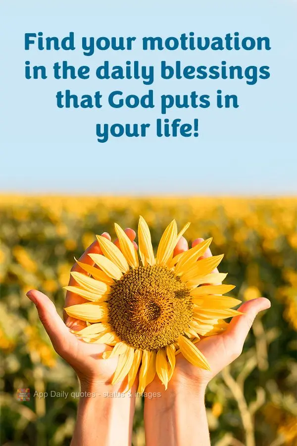 Find your motivation in the daily blessings that God puts in your life!