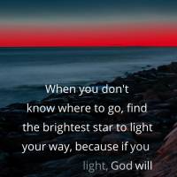 Quando não souber para onde ir, sempre procure a estrela mais brilhante para se direcionar, porque se você procurar pela luz, Deus lhe iluminará o cam...