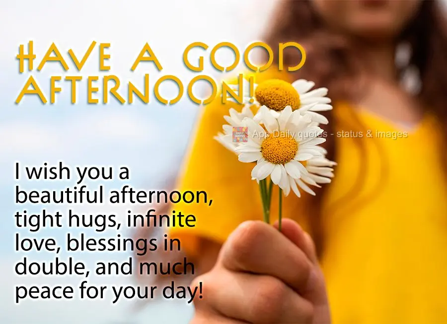 I wish you a beautiful afternoon, tight hugs, infinite love, blessings in double, and much peace for your day! Have a good afternoon!