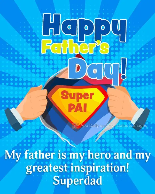 Meu pai é meu herói e minha maior inspiração! Super Pai Feliz dia dos Pais!