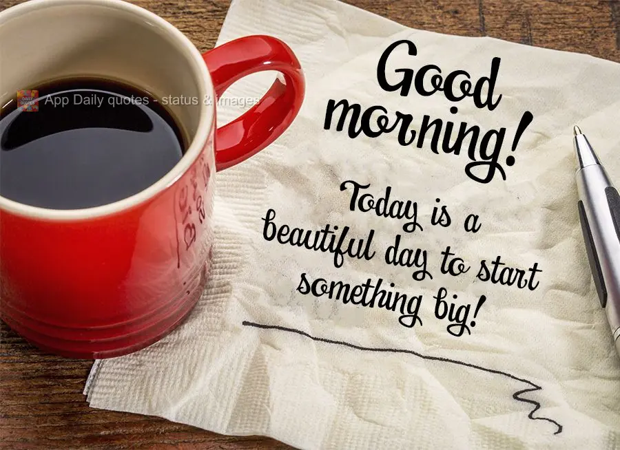 Today is a beautiful day to start something big! Good morning!