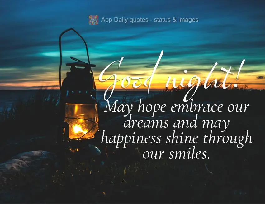May hope embrace our dreams and may happiness shine through our smiles. Good night!