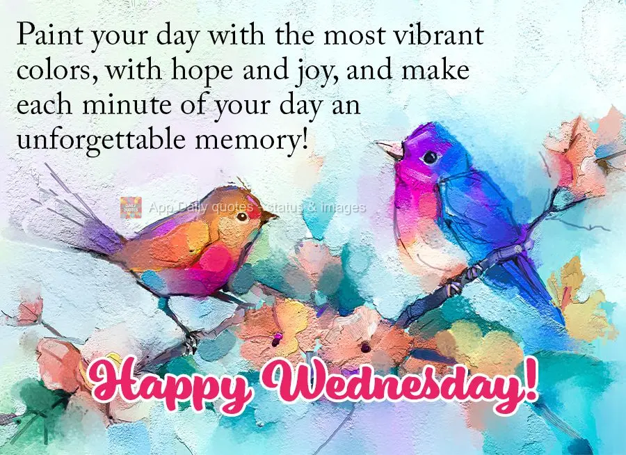 Pinte o seu dia com as cores mais vibrantes, com esperança e alegria, faça cada minuto do dia uma memória inesquecível! Feliz Quarta-feira!