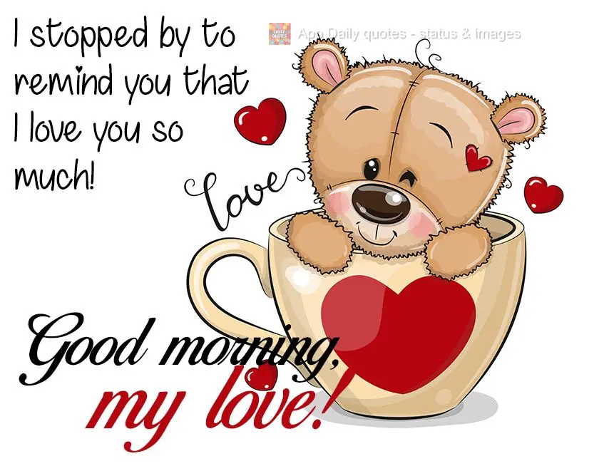 I stopped by to remind you that I love you so much! Good morning, my love!