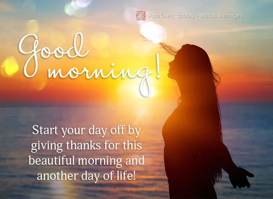 Start your day off by giving thanks for this beautiful morning and another day of life! Good morning!