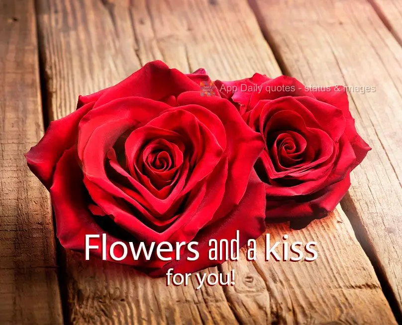 Flowers and a kiss for you!
