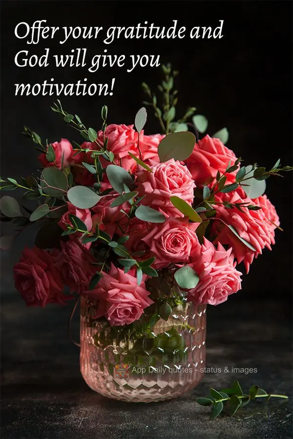 Offer your gratitude and God will give you motivation!