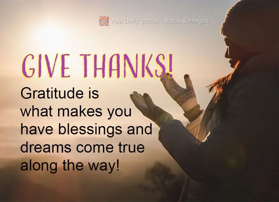 Give thanks! Gratitude is what makes your blessings and dreams come true along the way!