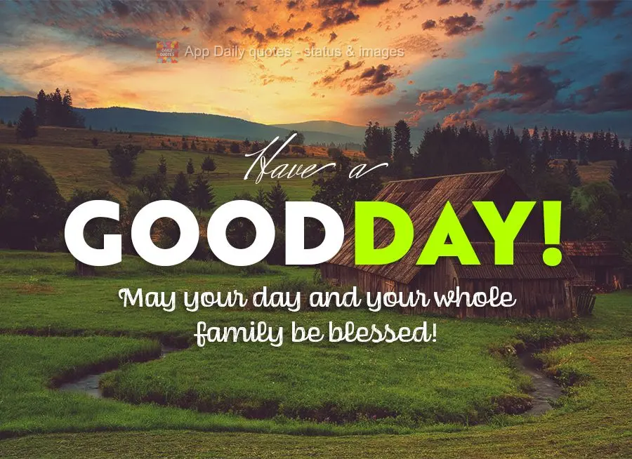 May your day and your whole family be blessed! Have a good day!
