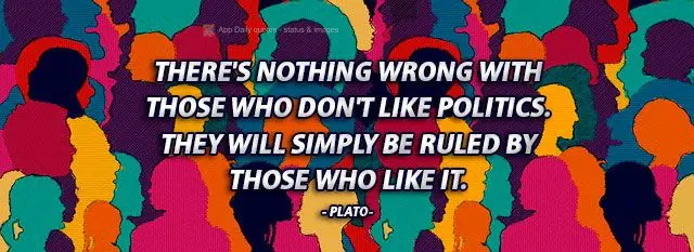 Não há nada de errado com aqueles que não gostam de política. Simplesmente serão governados por aqueles que gostam.  Platão