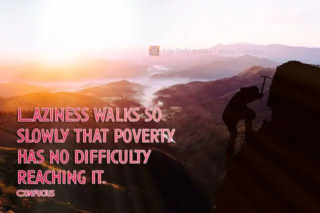 Laziness walks so slowly that poverty has no difficulty reaching it. Confucius 