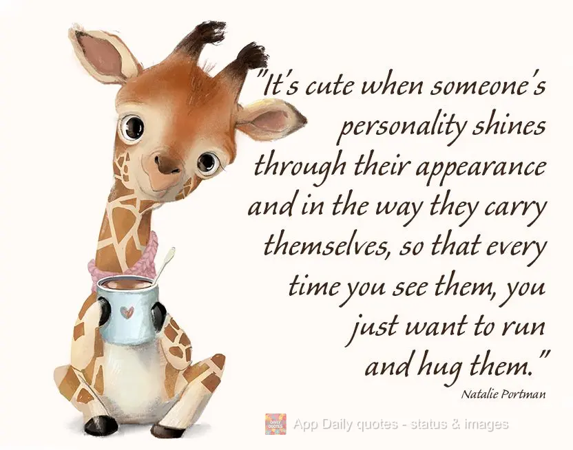 "It's cute when someone's personality shines through their appearance and in the way they carry themselves, so that every time you see them, you just wan...