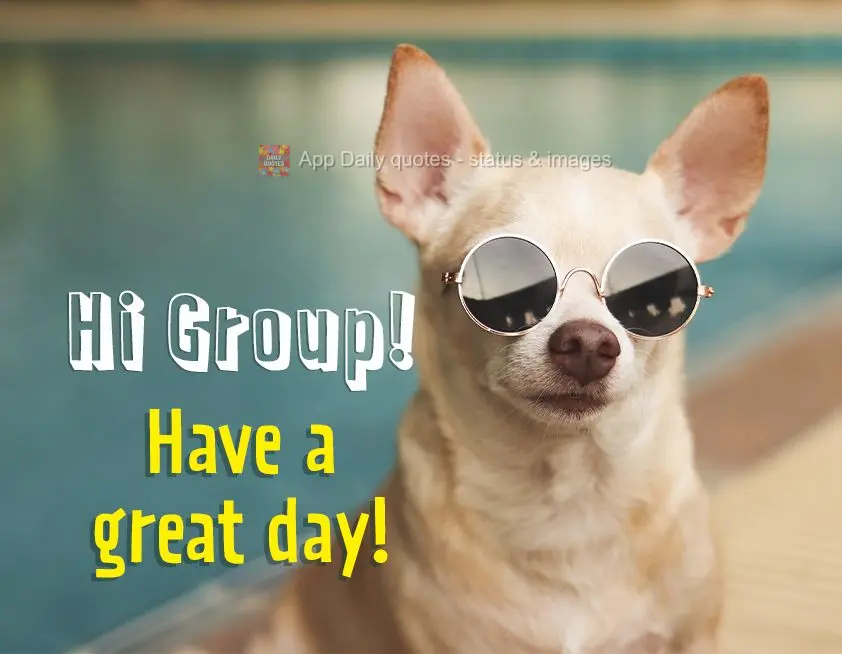 Have a great day! Hi Group!