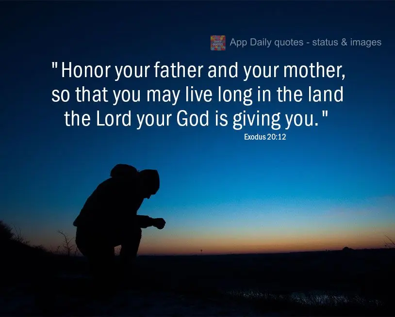 "Honor your father and your mother, so that you may live long in the land the Lord your God is giving you." Exodus 20:12
