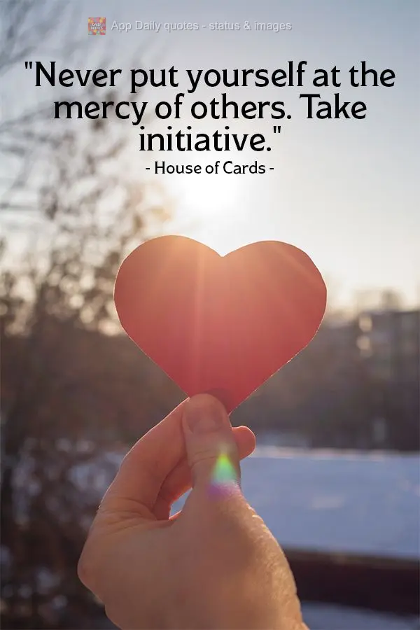 “Nunca se coloque à mercê de decisões dos outros. Tome a iniciativa.” Castelo de cartas