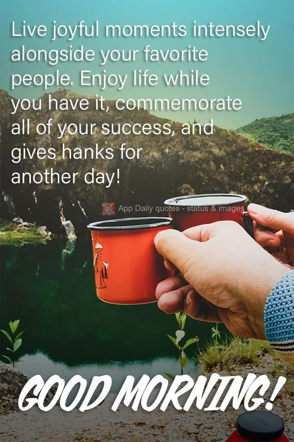 Viva intensamente momentos de alegria ao lado das melhores pessoas. Aproveite a vida enquanto a tem, comemore todas as suas conquistas, e agradeça por m...