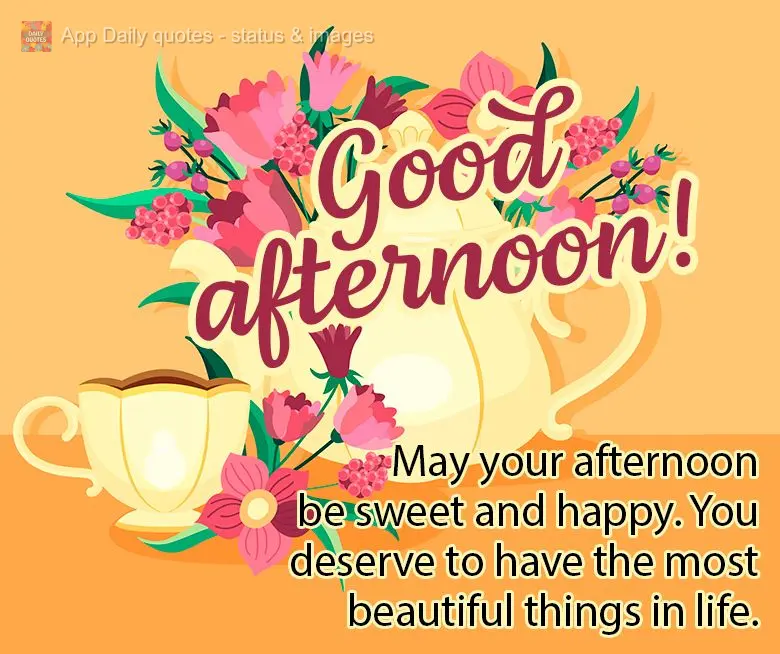 Que sua tarde seja doce e alegre. Você merece ter as coisas mais belas da vida! Boa tarde!