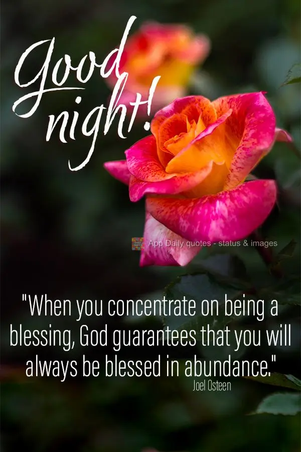 "When you concentrate on being a blessing, God guarantees that you will always be blessed in abundance." Good night! Joel Osteen