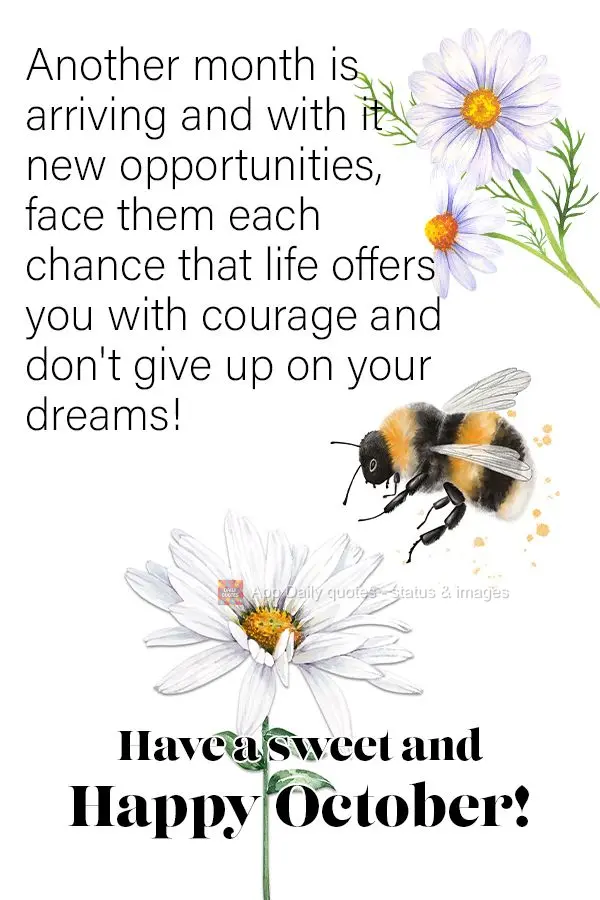 Another month is arriving and it brings with it new opportunities. Face them every chance life offers them to you with courage and don't give up on your ...