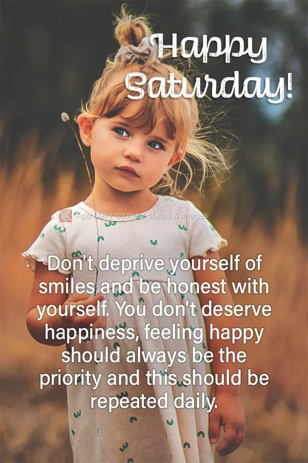 Don't deprive yourself of smiles, and be honest with yourself. You deserve happiness, feeling happy should always be the priority and this should be repe...