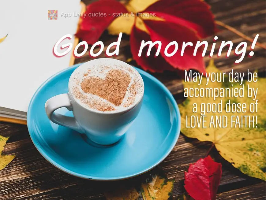 Que seu dia venha acompanhado de uma boa dose de amor e fé! Bom dia! 