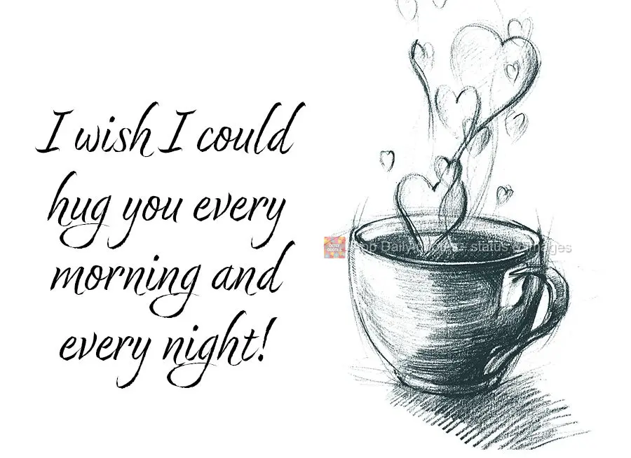 Queria poder ter o seu abraço todas as manhãs e todas as noites!