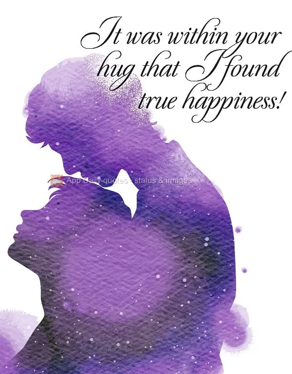 Foi dentro do seu abraço que encontrei a minha verdadeira felicidade!