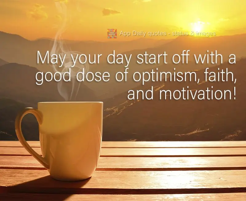 May your day start off with a good dose of optimism, faith, and motivation!