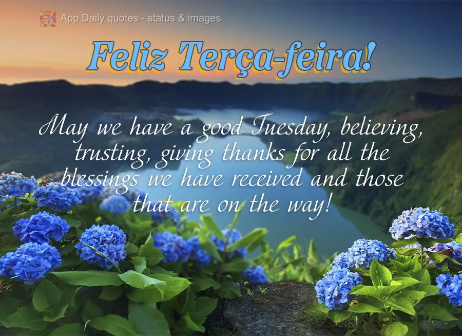 Que tenhamos uma boa terça, acreditando, confiando e agradecendo, por todas as bênçãos recebidas e as que ainda iremos receber! Feliz Terça-feira!...