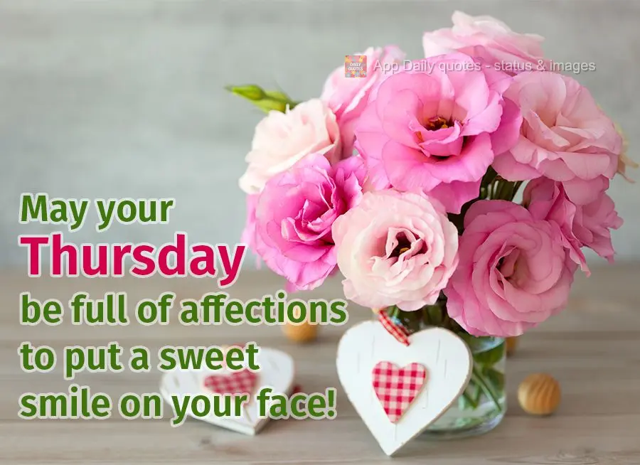 May your Thursday be full of affections that put a sweet smile on your face!