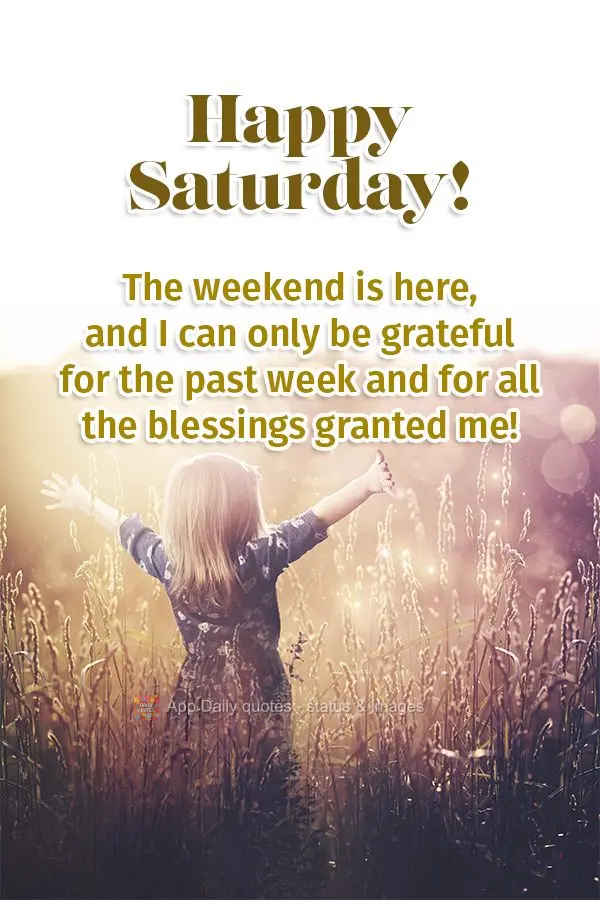 The weekend is here, and I can only be grateful for the past week and for all the blessings I was granted! Happy Saturday!