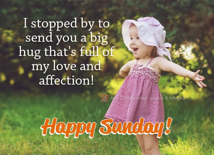 I stopped by to send you a big hug that's full of my love and affection! Happy Sunday!