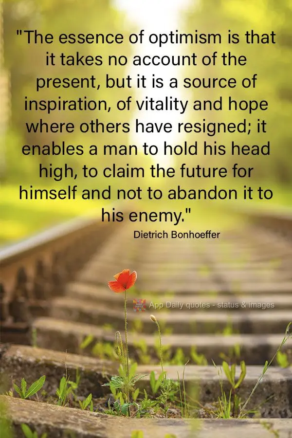 "The essence of optimism is that it takes no account of the present, but is a source of inspiration, of vitality and hope where others have resigned; it ...