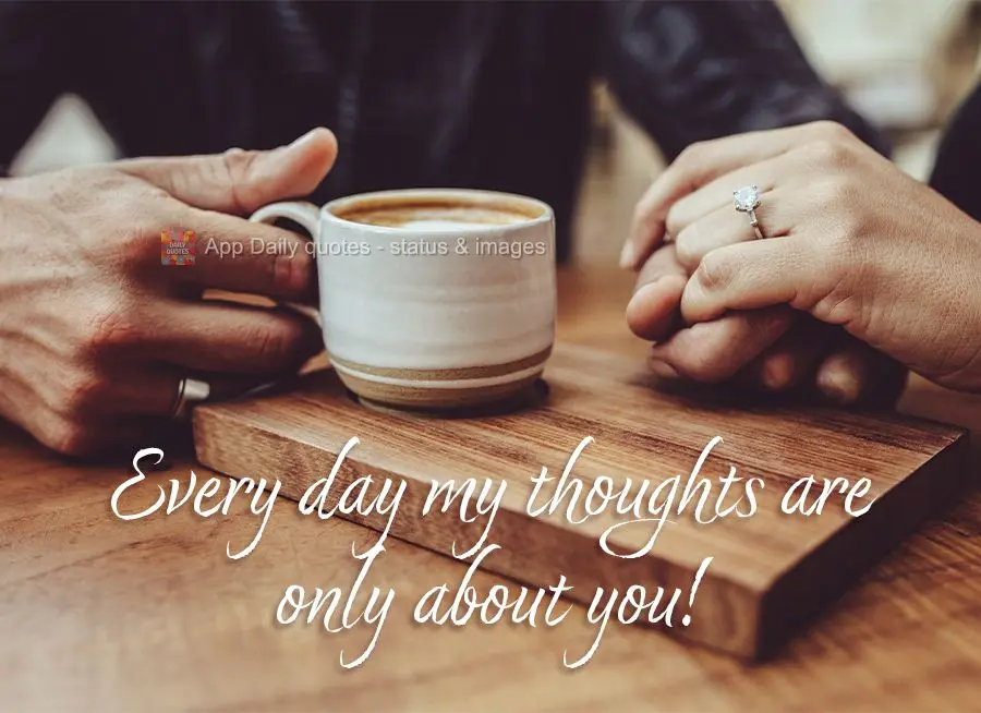 Todos os dias meus pensamentos são só em você!