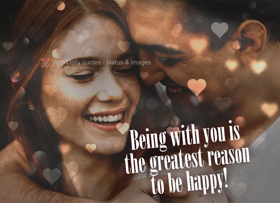 Estar com você é o melhor motivo para me sentir feliz!