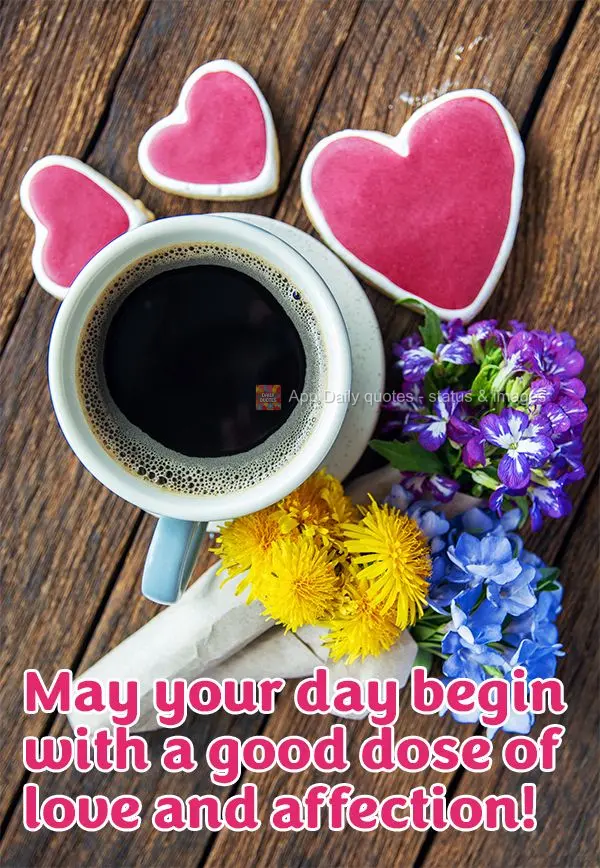 May your day begin with a good dose of love and affection!