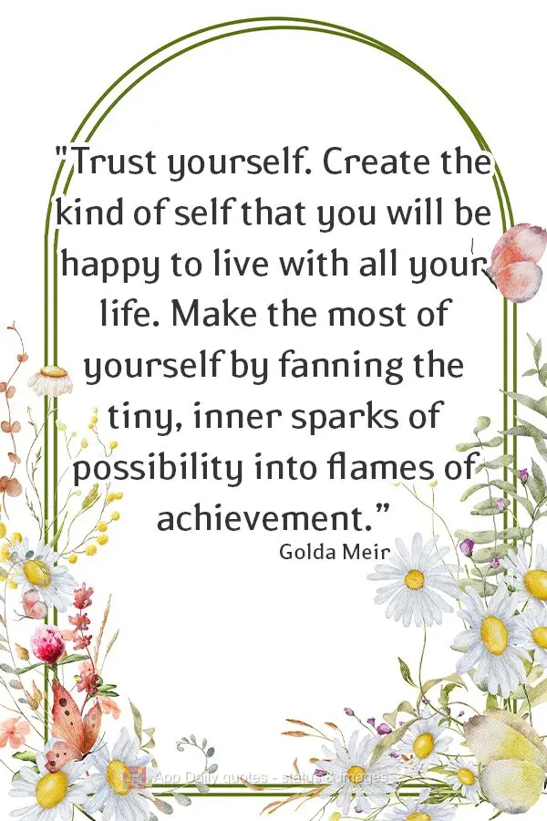 “Confie em si mesmo. Crie o tipo de eu com o qual você ficará feliz em viver toda a sua vida. Tire o máximo de si mesmo, atiçando as pequenas faís...