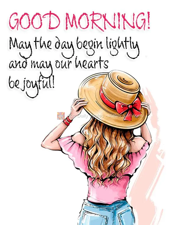 May the day begin lightly and may our hearts be joyful! Good morning!