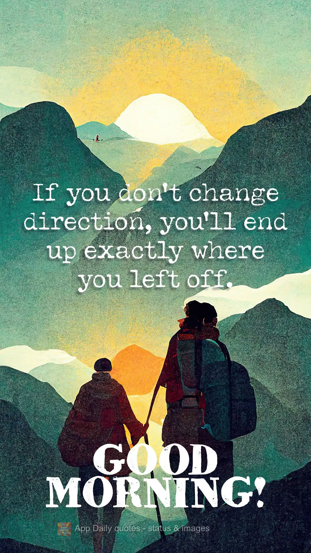 If you don't change direction, you'll end up exactly where you left off. Good morning!