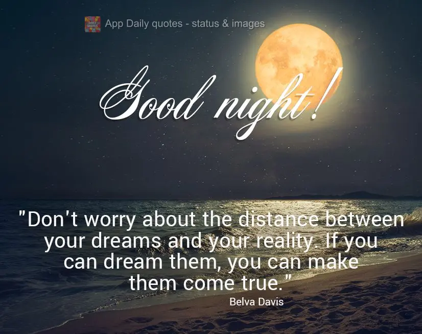 "Don't worry about the distance between your dreams and your reality. If you can dream them, you can make them come true." Good night! Belva Davis