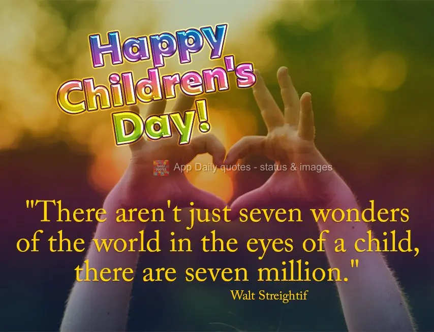 "Não há sete maravilhas do mundo aos olhos de uma criança. São sete milhões." Feliz dia das Crianças! Walt Streightif