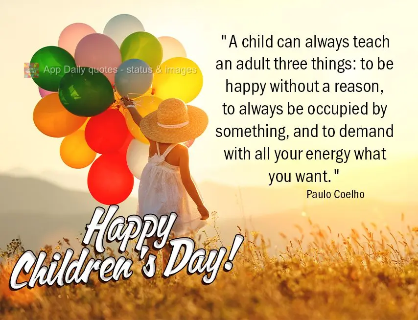 “Uma criança sempre pode ensinar três coisas a um adulto: ser feliz sem motivo, estar sempre ocupado com alguma coisa e saber exigir com todas as sua...