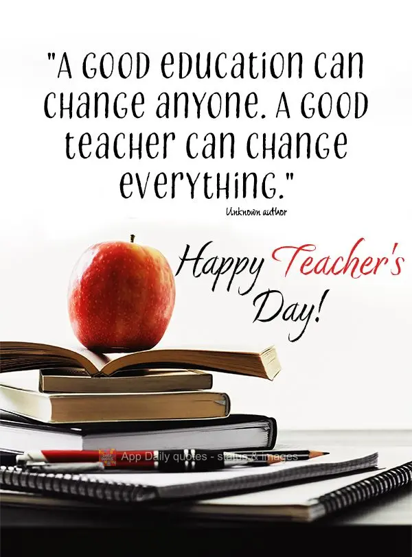 "Uma boa educação pode mudar qualquer um. Um bom professor pode mudar tudo." Feliz dia dos Professores!  Autor desconhecido