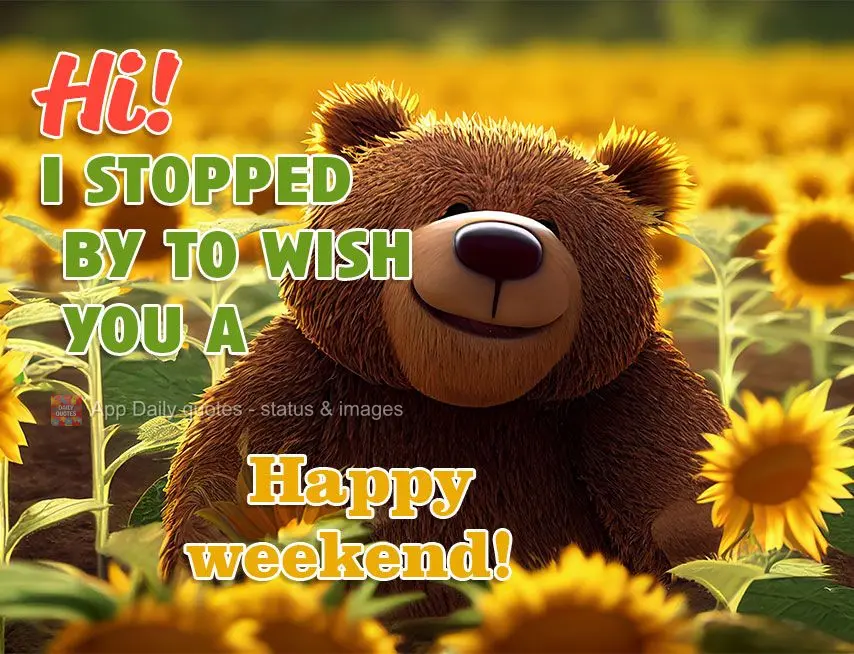 Hi! I stopped by to wish you a Happy weekend!