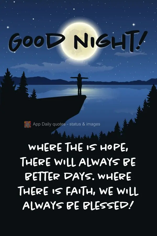 Enquanto houver esperança sempre haverão dias melhores, enquanto houver fé, sempre seremos abençoados! Boa noite!