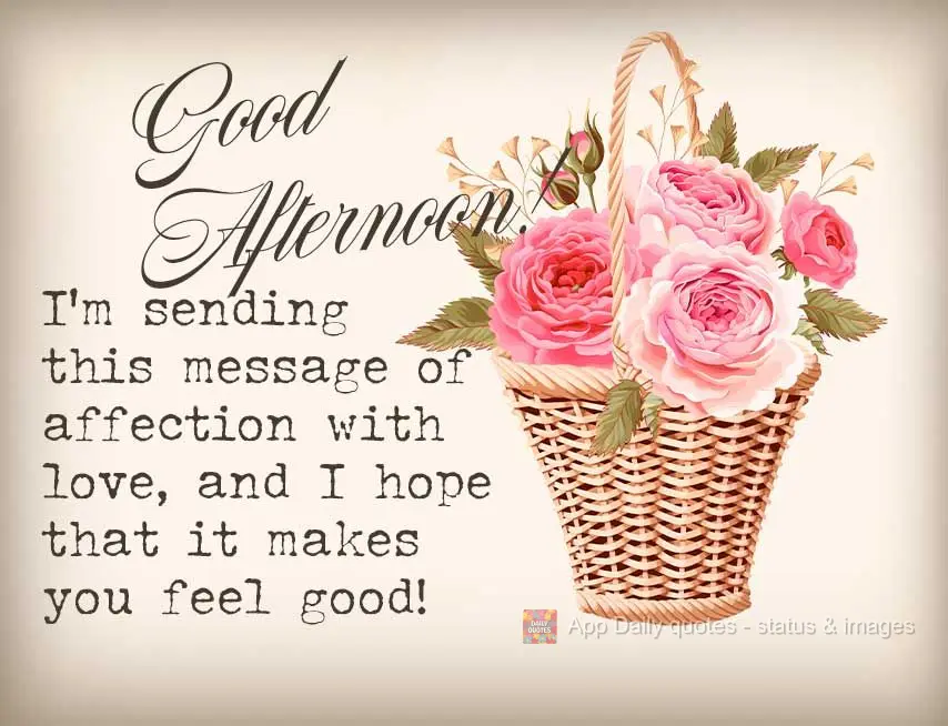 I'm sending this message of affection with love, and I hope that it makes you feel good! Good afternoon!