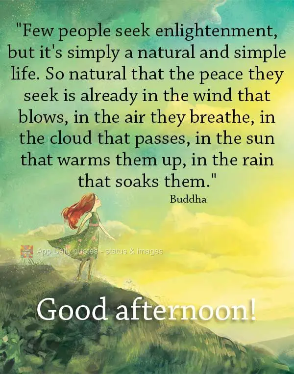 "Few people seek enlightenment, but it's simply a natural and simple life. So natural that the peace they seek is already in the wind that blows, in the ...
