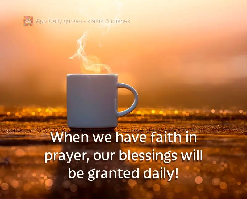 When we have faith in prayer, our blessings will be granted daily!