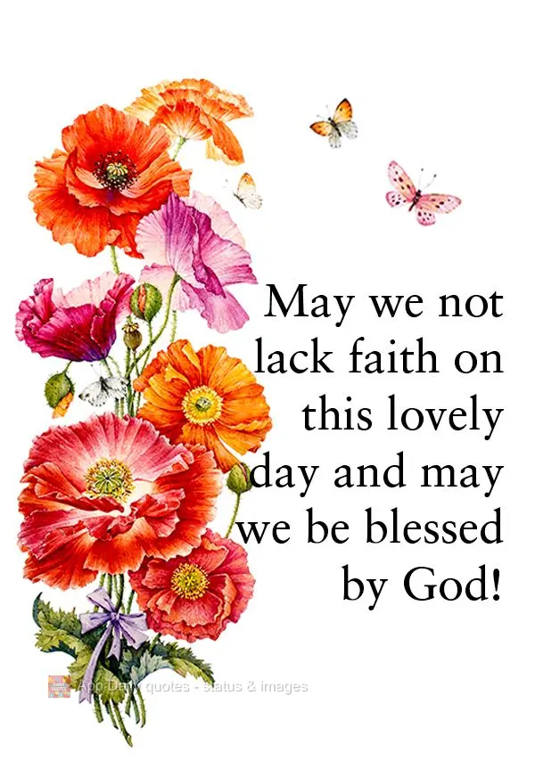 May we not lack faith on this lovely day, and may we be blessed by God!