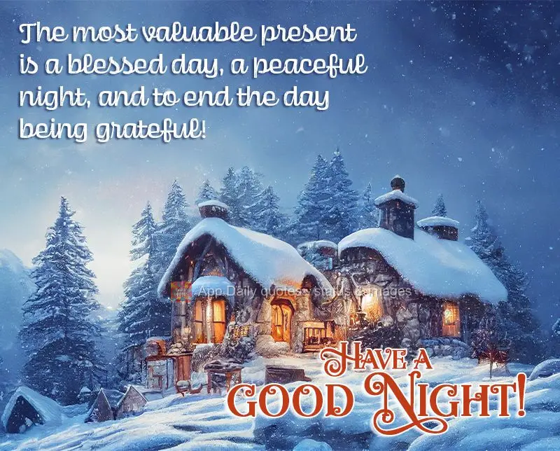 The most valuable present is a blessed day, a peaceful night, and to end the day being grateful! Have a good night!